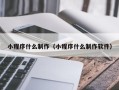 冷水江小程序什么制作（小程序什么制作软件）