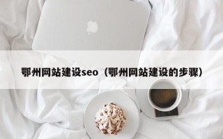 冷水江鄂州网站建设seo（鄂州网站建设的步骤）